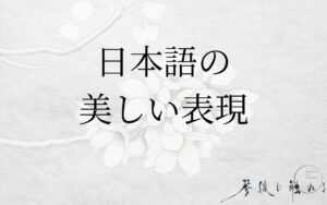 日本語の美しい表現一覧｜なぜ日本語は美しいのか？
